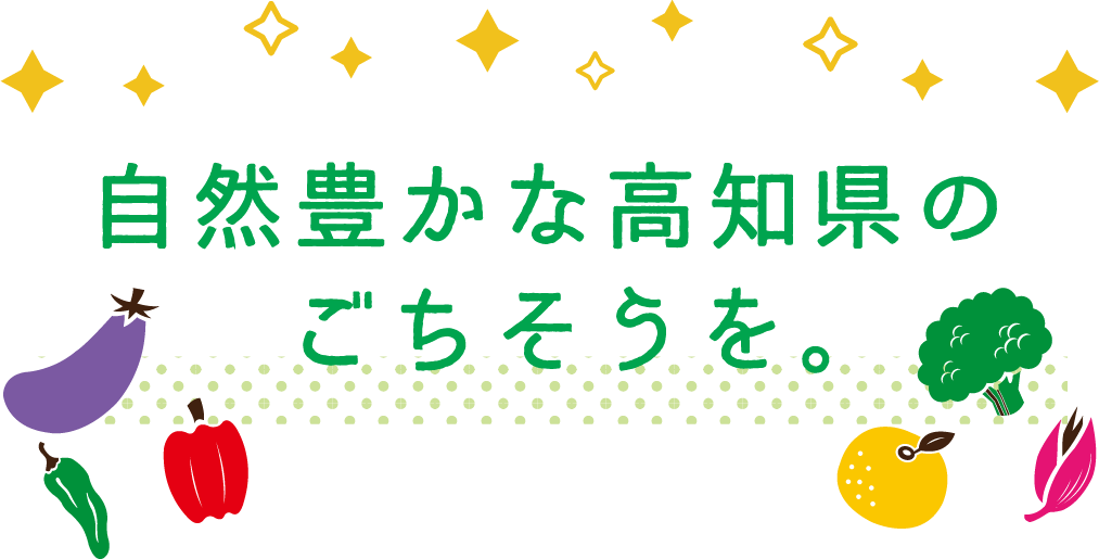 自然豊かな高知県のごちそうを。